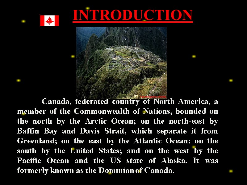INTRODUCTION  Canada, federated country of North America, a member of the Commonwealth of